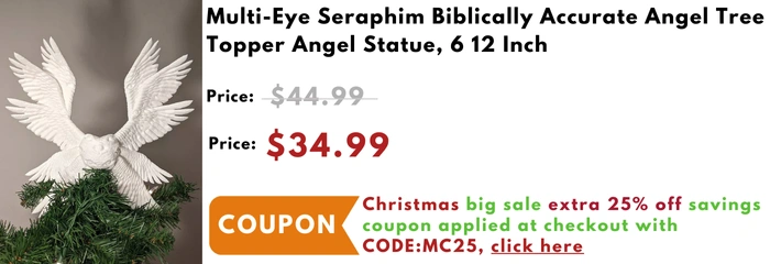 Extra code for biblically accurate seraphim angel tree topper is mc25 Extra cuppon code for biblically accurate seraphim angel tree topper is mc25